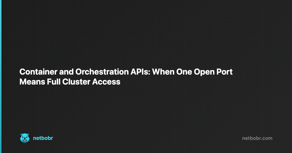 Container and Orchestration APIs: When One Open Port Means Full Cluster Access